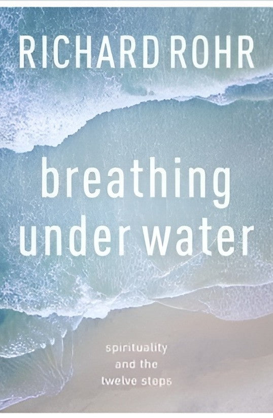 Breathing Underwater: Spirituality and the Twelve Steps