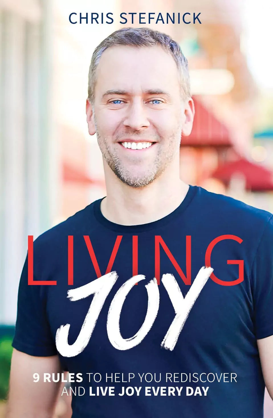 Living Joy: 9 Rules To Help You Rediscover and Live Joy Everyday