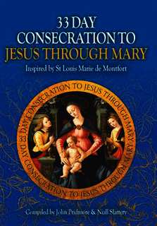 33 Day Consecration to Jesus Through Mary - By: de Monfort, St Louis de Marie (Inspired by)