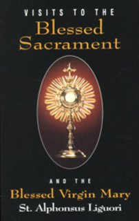 Visits to the Blessed Sacrament, And the Blessed Virgin Mary - By St Alphonsus Liguori