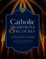 Catholic Traditions and Treasures: An Illustrated Encylopedia