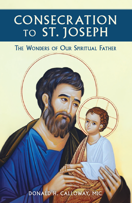 Consecration to St. Joseph: The Wonders of Our Spiritual Father - Fr Donald H. Calloway, MIC